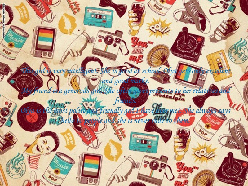 This girl is very intelligent. She is good at school. Olya gets only excellent